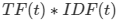 TF(t) * IDF(t) 
        