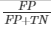 FP over FP + TN 
      