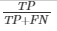 TP over TP + FN 
      